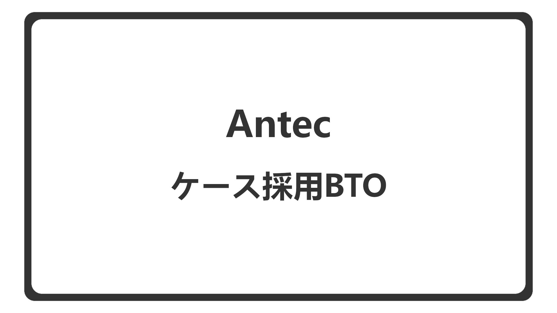 「AntecのPCケースを選べるBTO」のアイキャッチ