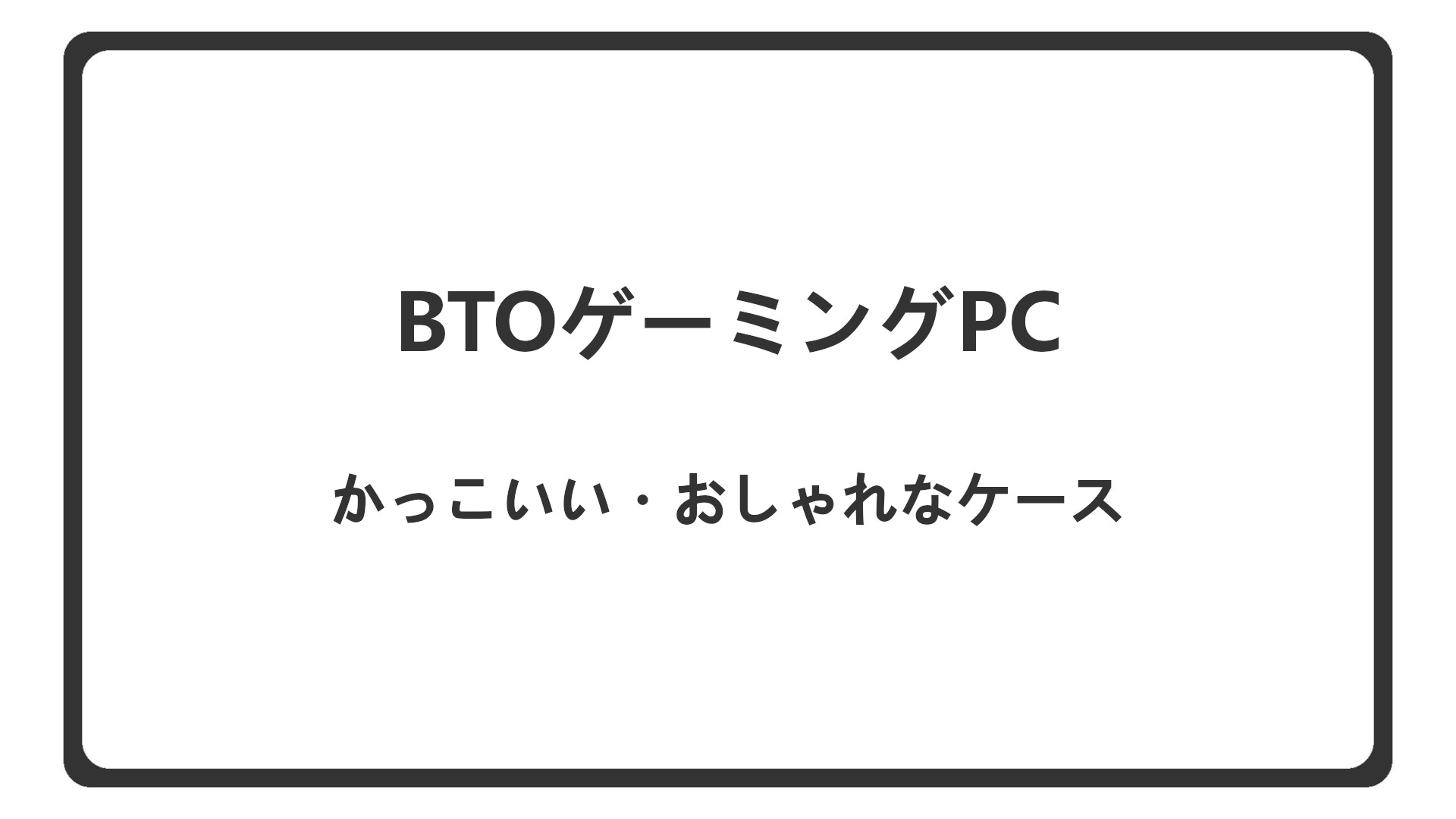「かっこよくておしゃれなケースを扱うBTO」のアイキャッチ