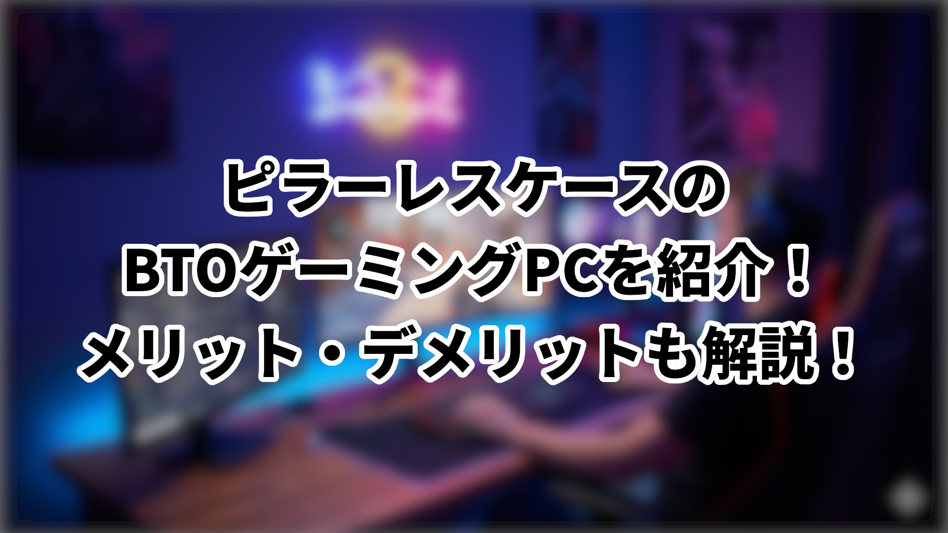 「ピラーレスケースのBTOゲーミングPCを紹介」のサムネイル