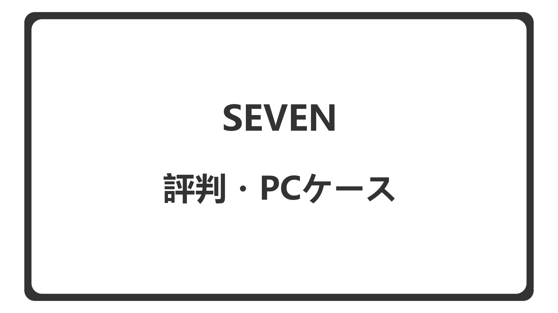 「SEVENの評判とPCケース」のアイキャッチ